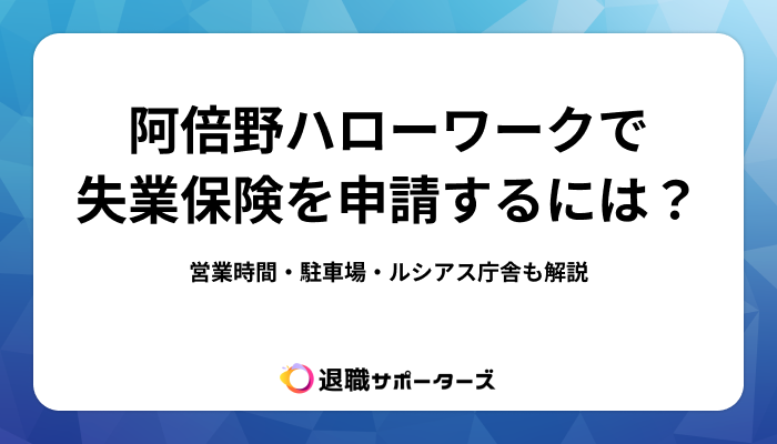 阿倍野ハローワークで失業保険を申請するには?営業時間・駐車場・ルシアス庁舎も解説