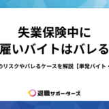 失業保険中に日雇いバイトはバレる？申告漏れのリスクやバレるケースを解説【単発バイト・派遣も】