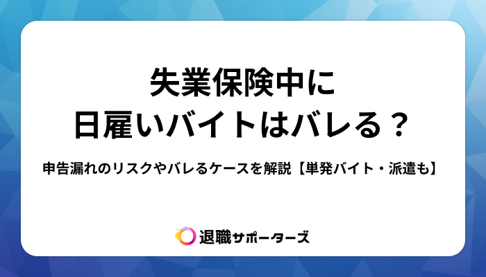 失業保険中に日雇いバイトはバレる？申告漏れのリスクやバレるケースを解説【単発バイト・派遣も】