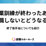 職業訓練が終わったあと就職しないとどうなる？終了後手当についても紹介