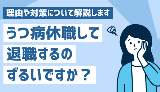 うつ病休職して退職するのはずるい？理由や対策について解説！