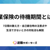 失業保険の待機期間とは？7日間の数え方・自己都合時の注意点や生活できないときの対処法も解説