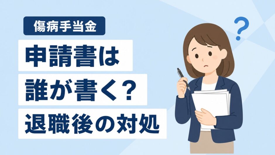 傷病手当金申請書は誰が書く？本人・会社・医師の役割と退職後の対処