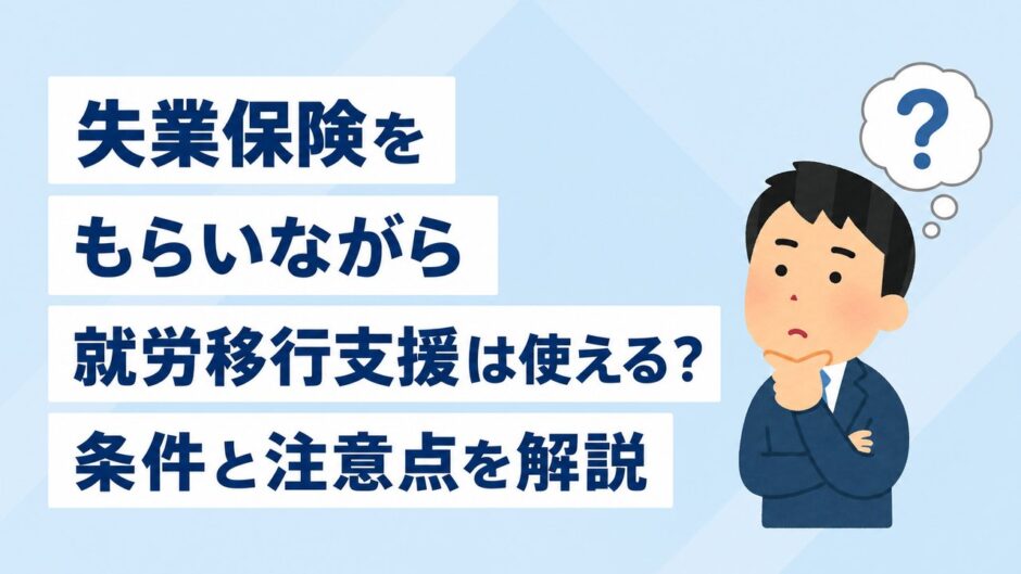 失業保険をもらいながら就労移行支援は使える？条件と注意点を解説