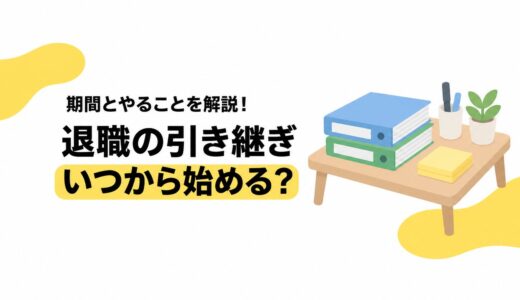 退職の引き継ぎはいつから始める？期間の目安とやることリスト